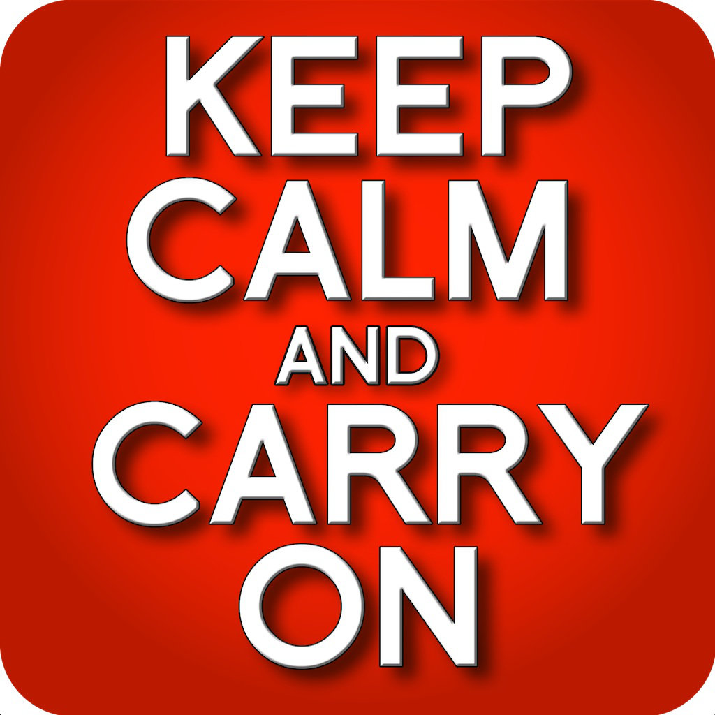 Keep Calm and carry on.